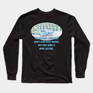 The weather conditions won't stop rally racing. They only make it more exciting. Long Sleeve T-Shirt